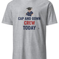 CAP AND GOWN CREW TODAY | Funny Graduation T-Shirt - accurate print preview