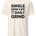 SINGLE MOM LIFE DAILY GRIND | Funny T-Shirt for Moms - accurate print preview