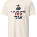 CAP AND GOWN CREW TODAY | Funny Graduation T-Shirt - accurate print preview