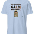 TODAY I CHOOSE CALM FEEDBACK | Funny Performance Review T-Shirt - accurate print preview