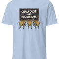 CHALK DUST AND BIG DREAMS | Fun Teacher T-Shirt - accurate print preview