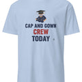 CAP AND GOWN CREW TODAY | Funny Graduation T-Shirt - accurate print preview