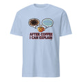 AFTER COFFEE I CAN EXPLAIN | Funny Coffee Teacher T-Shirt
