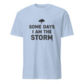 SOME DAYS I AM THE STORM | Sarcastic Hot Mess T-Shirt - flat