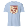 ELEMENTARY TEACHER ON DUTY TODAY | Funny Teacher T-Shirt - flat