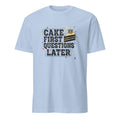 CAKE FIRST QUESTIONS LATER | Fun T-Shirt for Birthday Queens