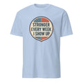 STRONGER EVERY WEEK I SHOW UP | Motivational Gym T-Shirt - flat