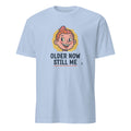 OLDER NOW STILL ME | Humorous Birthday T-Shirt - flat