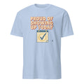 PROUD OF SHOWING UP TODAY | Funny Gym Newbie T-Shirt