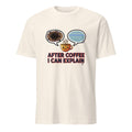 AFTER COFFEE I CAN EXPLAIN | Funny Coffee Teacher T-Shirt