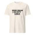 BRIDE SQUAD ON DUTY TODAY | Fun Bride Squad T-Shirt - flat