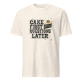 CAKE FIRST QUESTIONS LATER | Fun T-Shirt for Birthday Queens