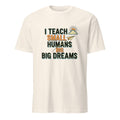I TEACH SMALL HUMANS BIG DREAMS | Fun Teacher T-Shirt - flat