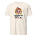 OLDER NOW STILL ME | Humorous Birthday T-Shirt - flat