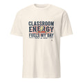 CLASSROOM ENERGY FUELS MY DAY | Fun Teacher T-Shirt - flat