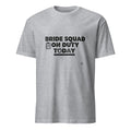 BRIDE SQUAD ON DUTY TODAY | Fun Bride Squad T-Shirt - flat