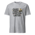 CAKE FIRST QUESTIONS LATER | Fun T-Shirt for Birthday Queens