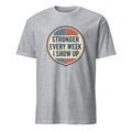 STRONGER EVERY WEEK I SHOW UP | Motivational Gym T-Shirt - flat