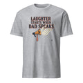LAUGHTER STARTS WHEN DAD SPEAKS | Funny Dad Joke T-Shirt