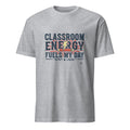 CLASSROOM ENERGY FUELS MY DAY | Fun Teacher T-Shirt - flat
