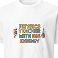 PHYSICS TEACHER WITH BIG ENERGY | Energetic Science Teacher T-Shirt - primary
