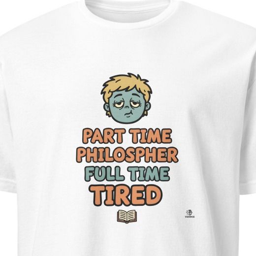 PART TIME PHILOSOPHER FULL TIME TIRED | Sarcastic Existential T-Shirt