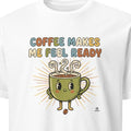 COFFEE MAKES ME FEEL READY | Funny Coffee Lovers T-shirt - primary