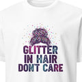 GLITTER IN HAIR DONT CARE | Fun T-Shirt for Girl Moms
