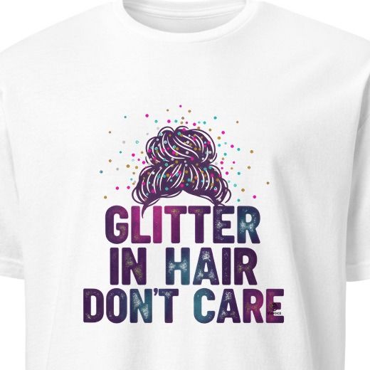 GLITTER IN HAIR DONT CARE | Fun T-Shirt for Girl Moms