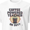 COFFEE POWERED TEACHER ON DUTY | Humorous Teacher T-Shirt