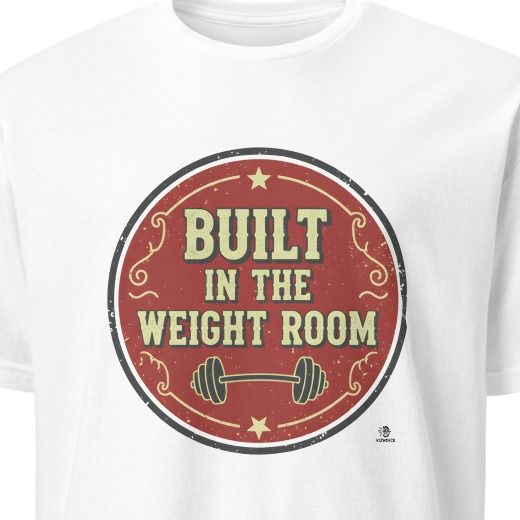 BUILT IN THE WEIGHT ROOM | Funny Weightlifting T-shirt