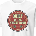 BUILT IN THE WEIGHT ROOM | Funny Weightlifting T-shirt - primary