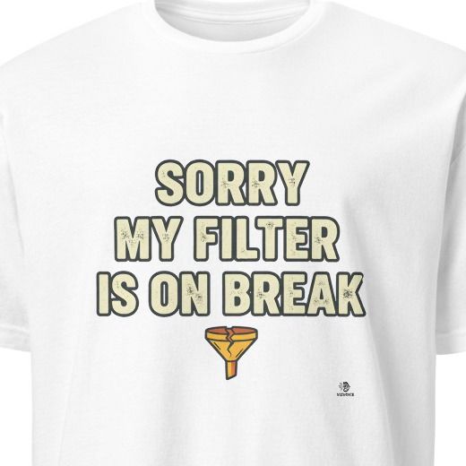 SORRY MY FILTER IS ON BREAK | Sarcastic & Dark Humor T-shirt