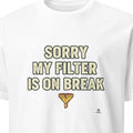 SORRY MY FILTER IS ON BREAK | Sarcastic & Dark Humor T-shirt - primary