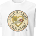 CARPENTER AT HEART ALWAYS BUILDING | Woodworking T-Shirt - primary
