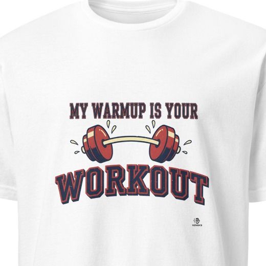 MY WARMUP IS YOUR WORKOUT | Funny Weightlifting T-Shirt
