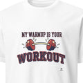 MY WARMUP IS YOUR WORKOUT | Funny Weightlifting T-Shirt - primary