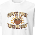 COFFEE FIRST THEN WE CHAT | Fun Coffee Lovers T-Shirt - primary