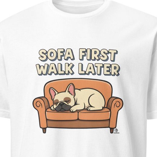 SOFA FIRST WALK LATER | Funny French Bulldog T-Shirt