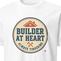 BUILDER AT HEART ALWAYS TINKERING | Funny DIY Home Projects T-Shirt