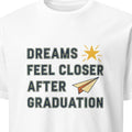 DREAMS FEEL CLOSER AFTER GRADUATION | Bright Future T-Shirt