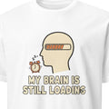 MY BRAIN IS STILL LOADING | Funny Office Life T-Shirt - primary