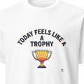 TODAY FEELS LIKE A TROPHY | Rise & Shine Champion T-shirt