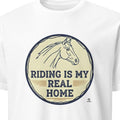 RIDING IS MY REAL HOME | Equestrian Soul T-Shirt