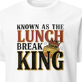 KNOWN AS THE LUNCH BREAK KING | Funny Office Life T-Shirt