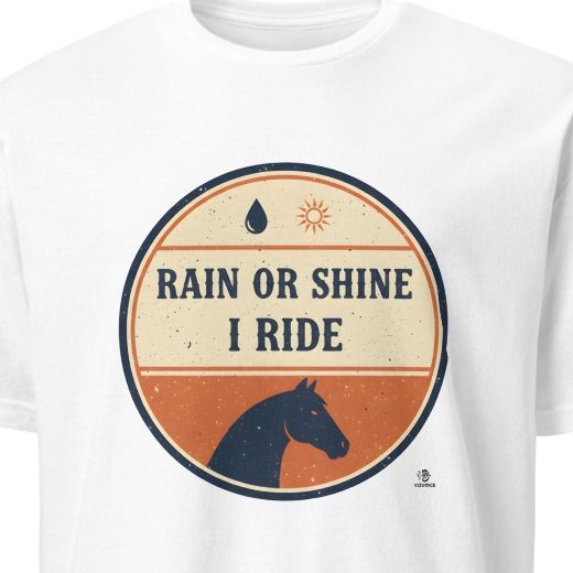 RAIN OR SHINE I RIDE | Equestrian T-Shirt for Horse Lovers