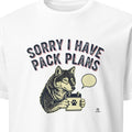 SORRY I HAVE PACK PLANS | Wolf Pack Life T-Shirt