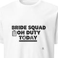 BRIDE SQUAD ON DUTY TODAY | Fun Bride Squad T-Shirt
