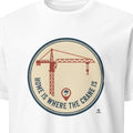 HOME IS WHERE THE CRANE IS | Funny Ironworker T-Shirt