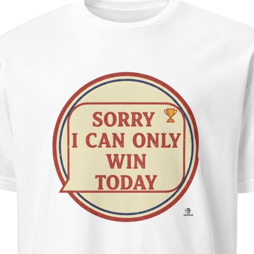 SORRY I CAN ONLY WIN TODAY | Champions Mindset T-Shirt
